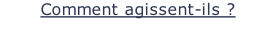 Comment agissent-ils ?